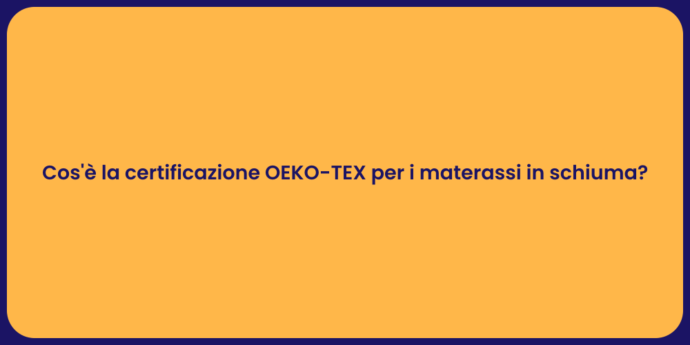 Cos'è la certificazione OEKO-TEX per i materassi in schiuma?