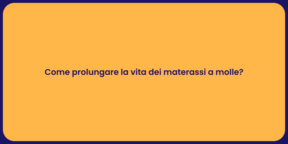 Come prolungare la vita dei materassi a molle?