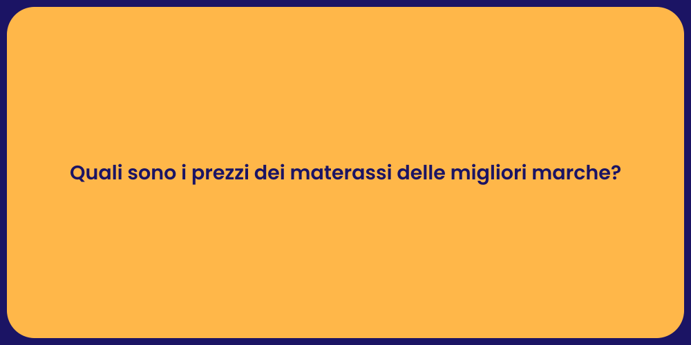 Quali sono i prezzi dei materassi delle migliori marche?
