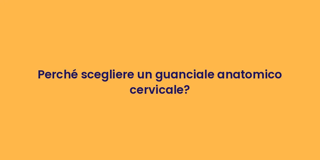 Perché scegliere un guanciale anatomico cervicale?