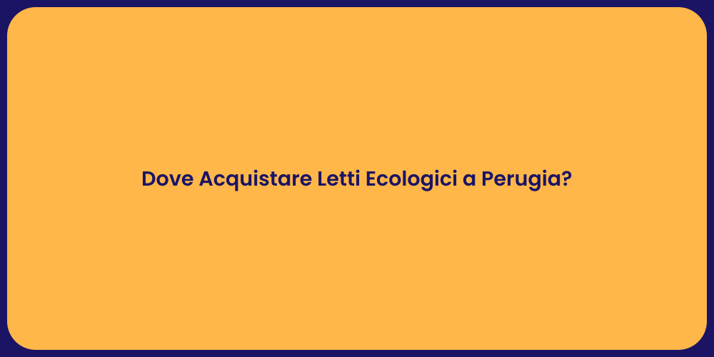 Dove Acquistare Letti Ecologici a Perugia?
