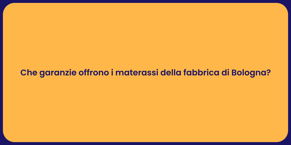 Che garanzie offrono i materassi della fabbrica di Bologna?