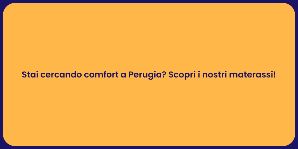 Stai cercando comfort a Perugia? Scopri i nostri materassi!