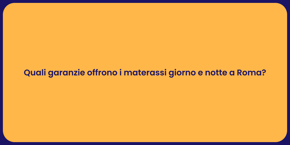 Quali garanzie offrono i materassi giorno e notte a Roma?