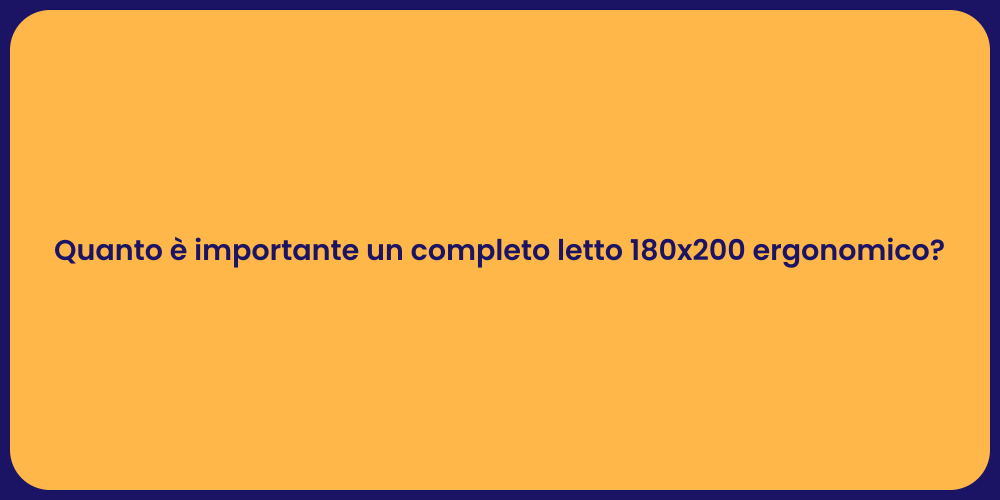 Quanto è importante un completo letto 180x200 ergonomico?