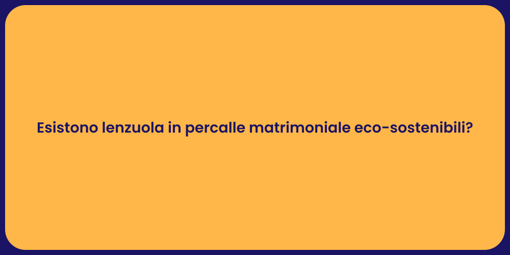 Esistono lenzuola in percalle matrimoniale eco-sostenibili?