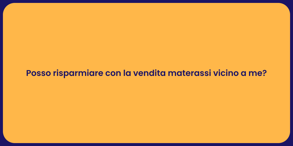 Posso risparmiare con la vendita materassi vicino a me?