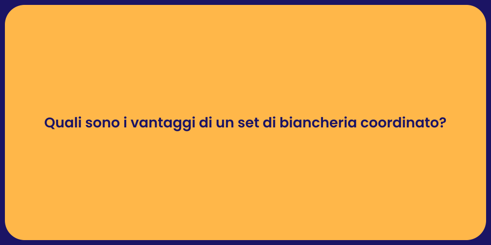 Quali sono i vantaggi di un set di biancheria coordinato?