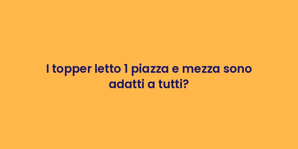 I topper letto 1 piazza e mezza sono adatti a tutti?