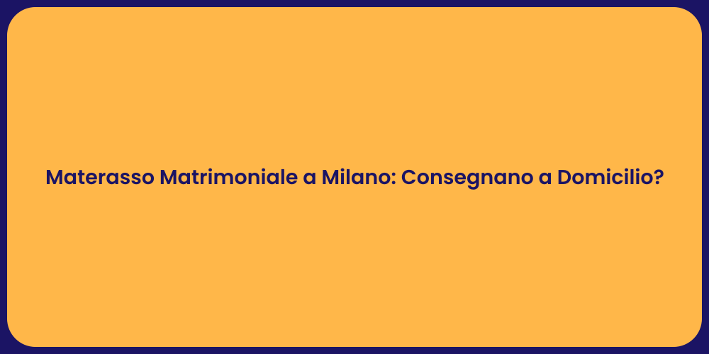 Materasso Matrimoniale a Milano: Consegnano a Domicilio?