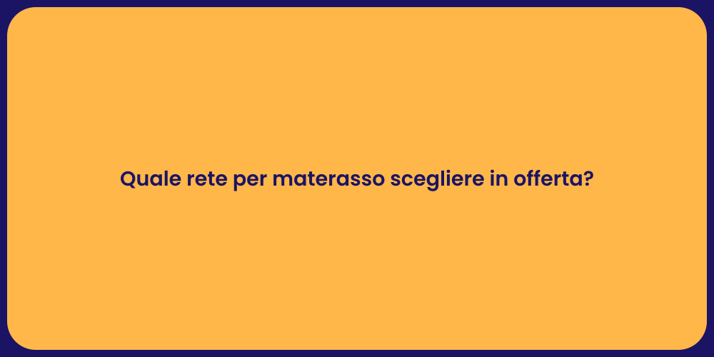 Quale rete per materasso scegliere in offerta?