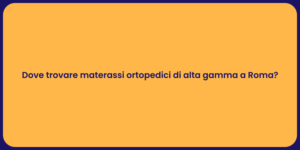 Dove trovare materassi ortopedici di alta gamma a Roma?