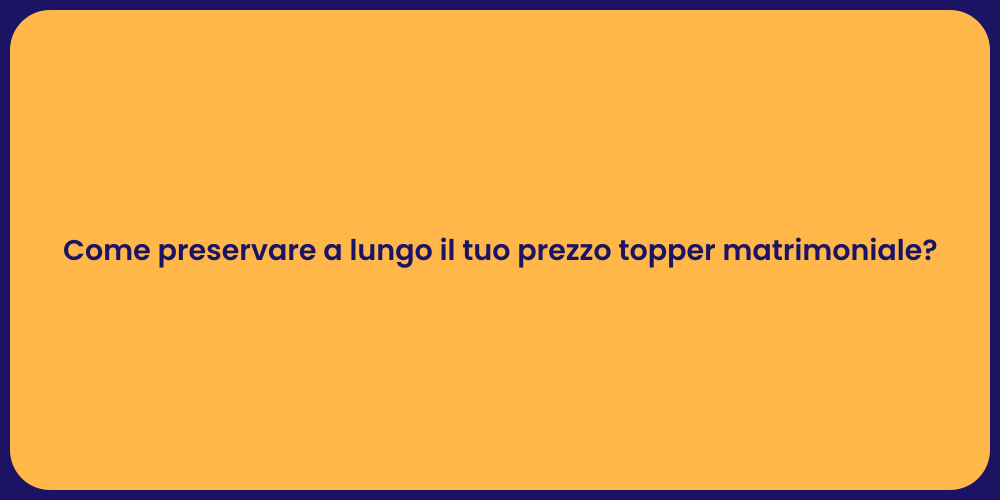 Come preservare a lungo il tuo prezzo topper matrimoniale?