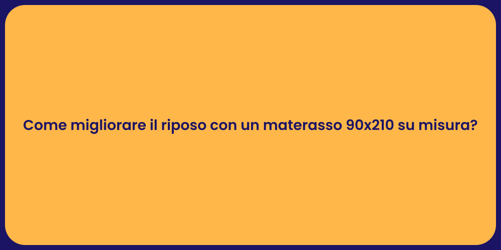 Come migliorare il riposo con un materasso 90x210 su misura?