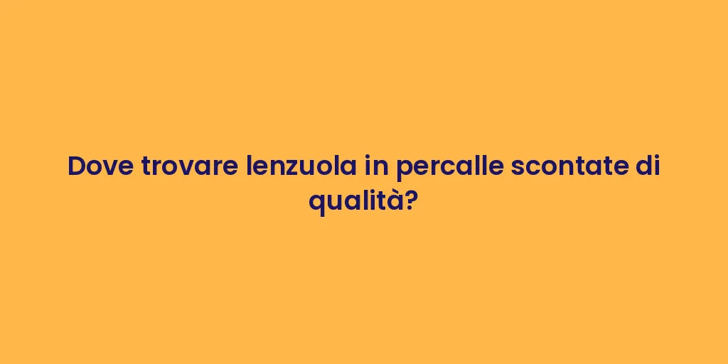 Dove trovare lenzuola in percalle scontate di qualità?