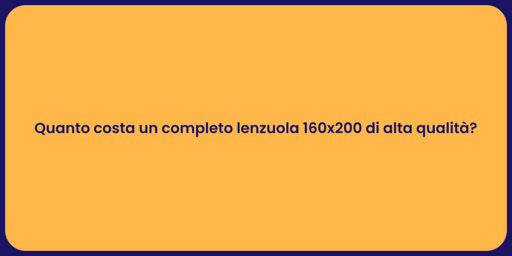 Quanto costa un completo lenzuola 160x200 di alta qualità?