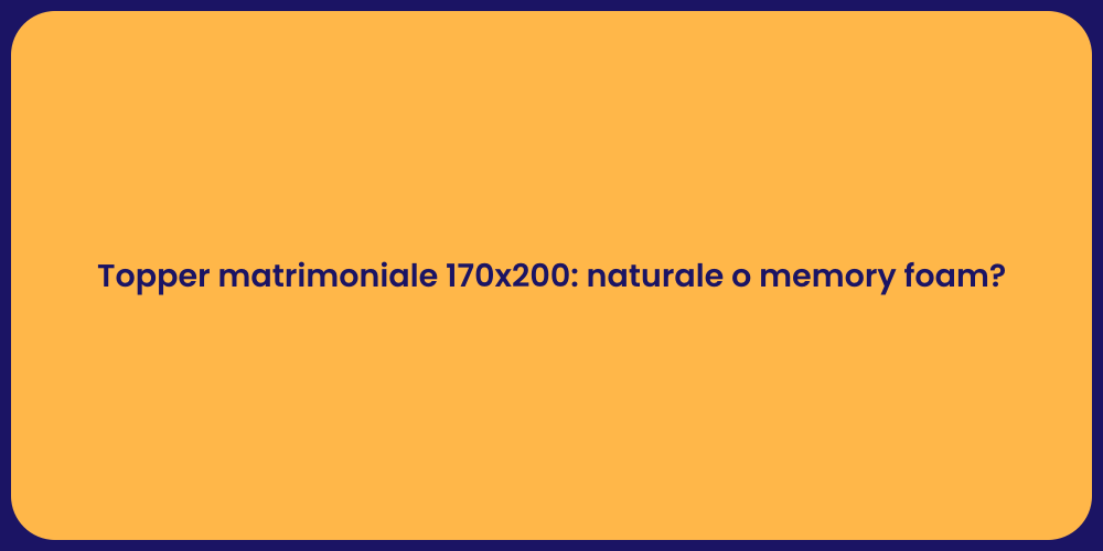 Topper matrimoniale 170x200: naturale o memory foam?