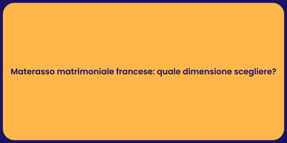 Materasso matrimoniale francese: quale dimensione scegliere?