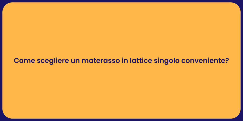 Come scegliere un materasso in lattice singolo conveniente?