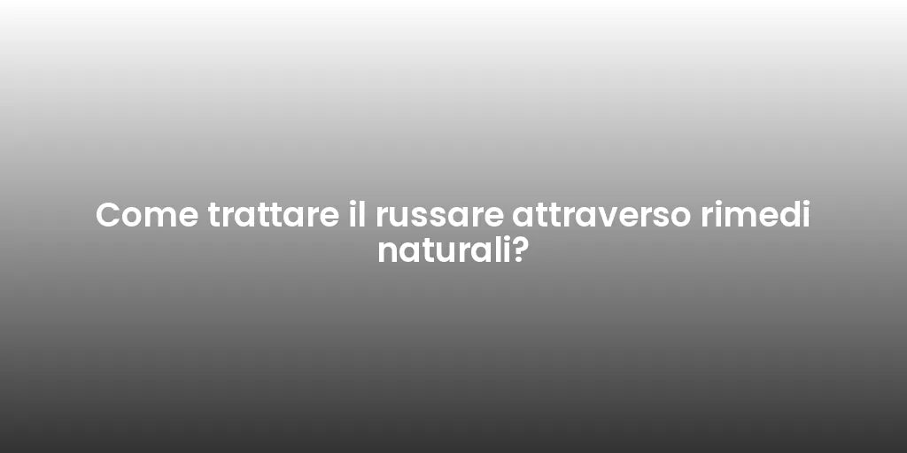 Come trattare il russare attraverso rimedi naturali?