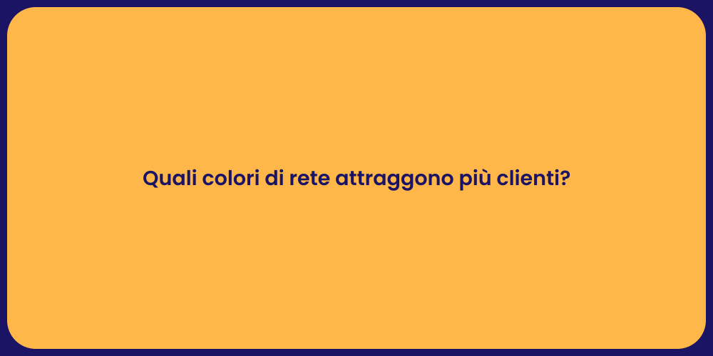 Quali colori di rete attraggono più clienti?