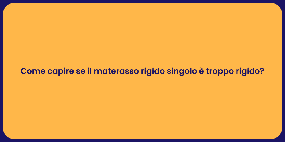Come capire se il materasso rigido singolo è troppo rigido?