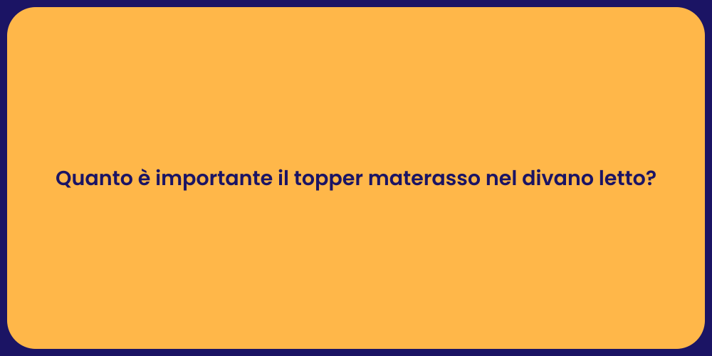 Quanto è importante il topper materasso nel divano letto?