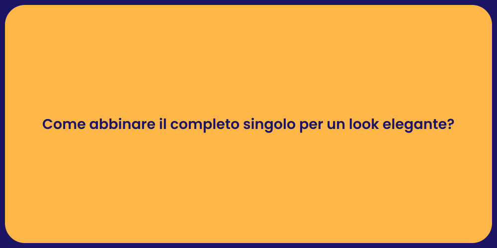 Come abbinare il completo singolo per un look elegante?