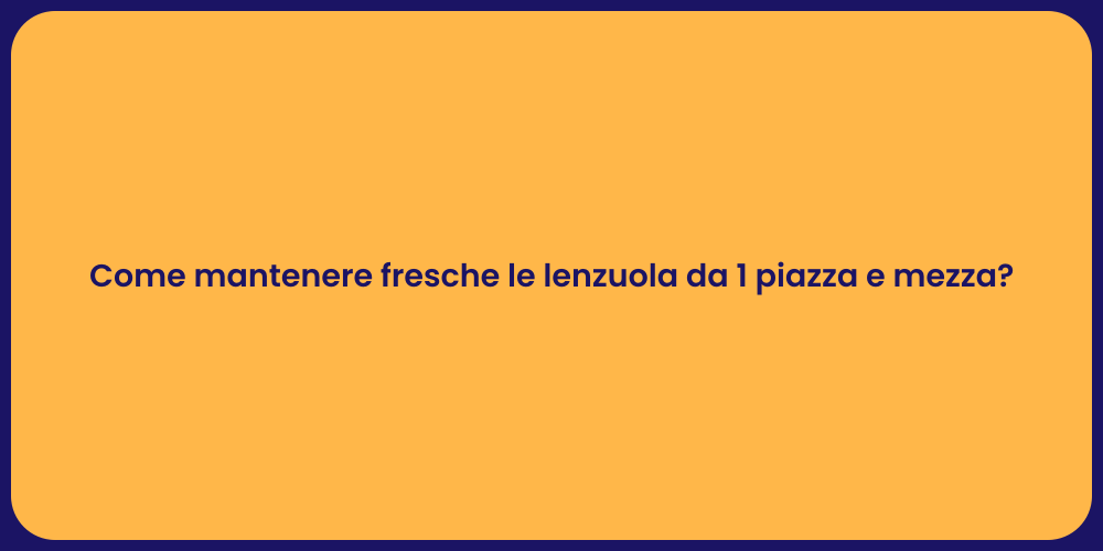 Come mantenere fresche le lenzuola da 1 piazza e mezza?