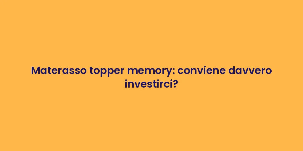 Materasso topper memory: conviene davvero investirci?