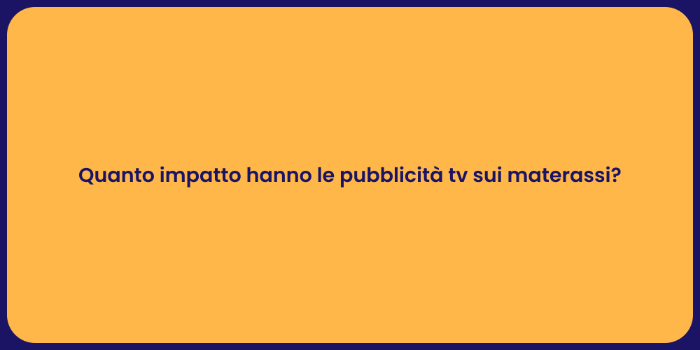 Quanto impatto hanno le pubblicità tv sui materassi?