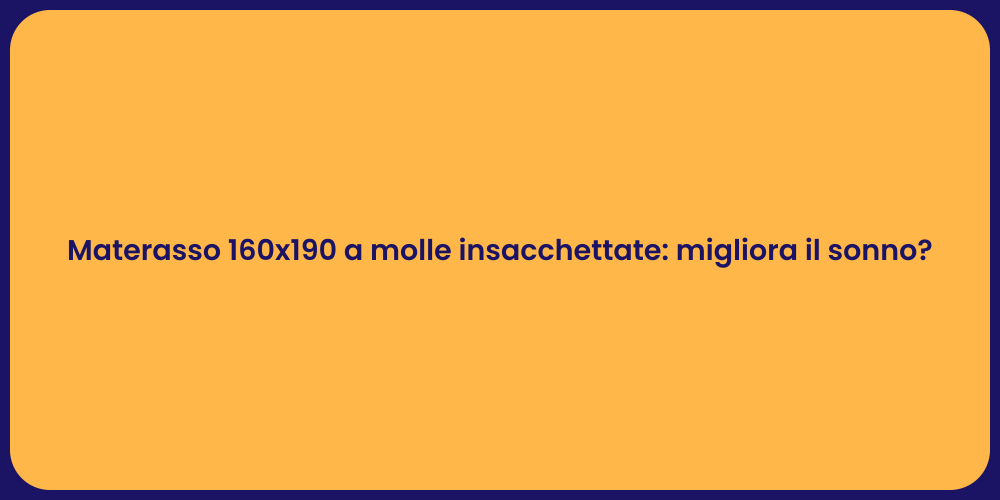 Materasso 160x190 a molle insacchettate: migliora il sonno?