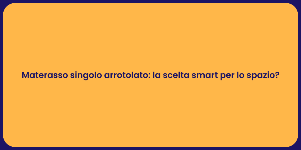 Materasso singolo arrotolato: la scelta smart per lo spazio?