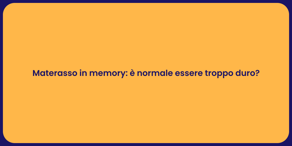 Materasso in memory: è normale essere troppo duro?