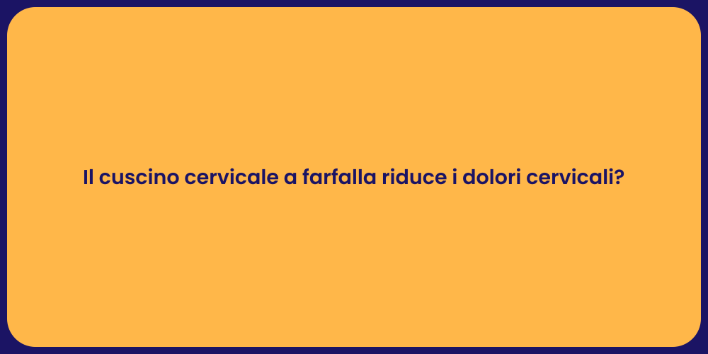 Il cuscino cervicale a farfalla riduce i dolori cervicali?