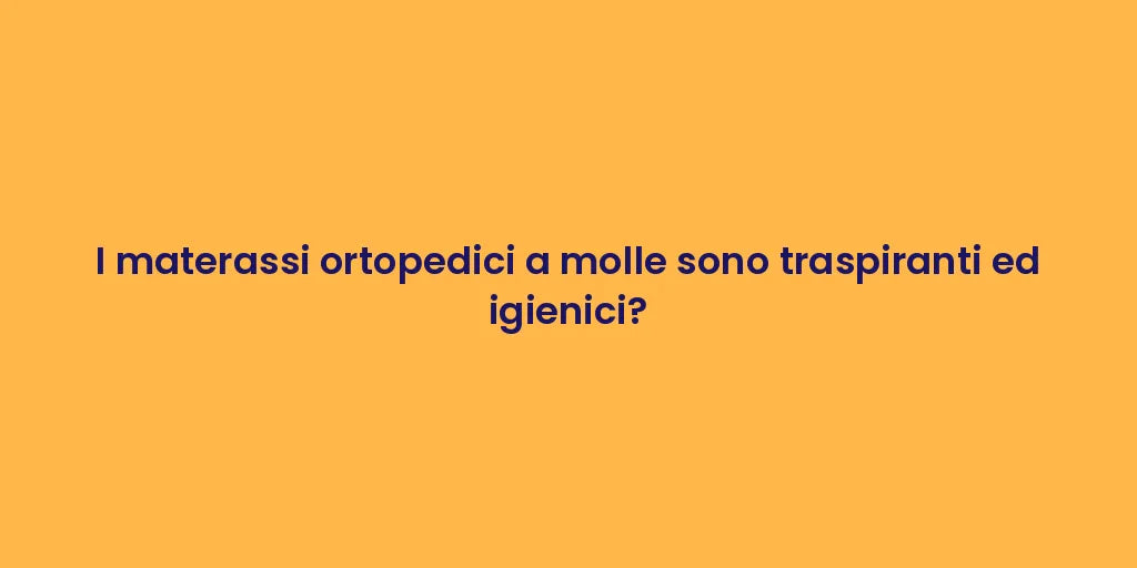 I materassi ortopedici a molle sono traspiranti ed igienici?
