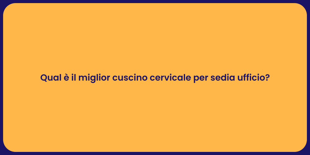 Qual è il miglior cuscino cervicale per sedia ufficio?
