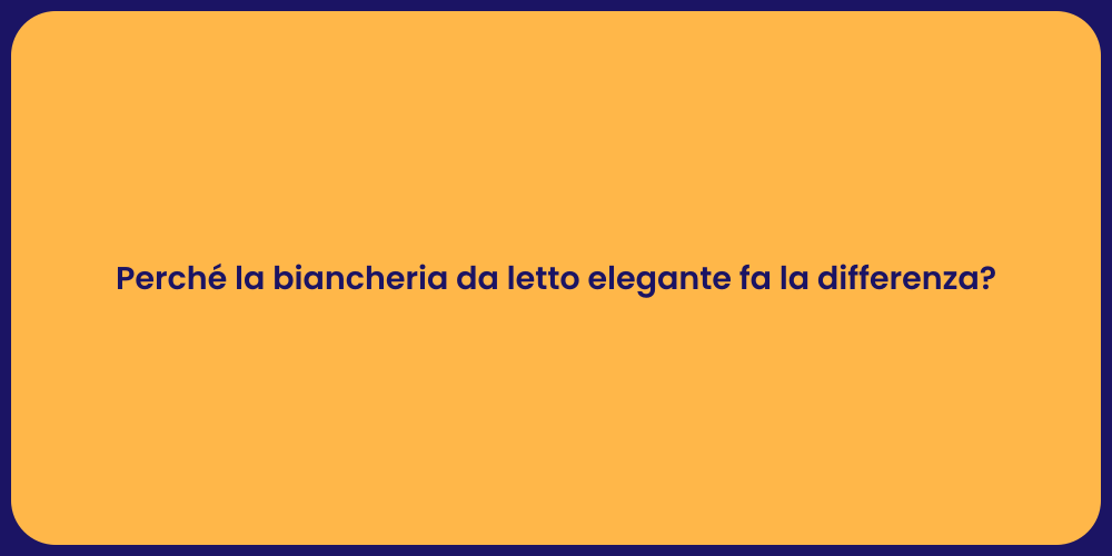 Perché la biancheria da letto elegante fa la differenza?