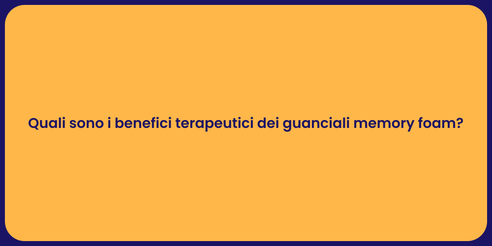 Quali sono i benefici terapeutici dei guanciali memory foam?