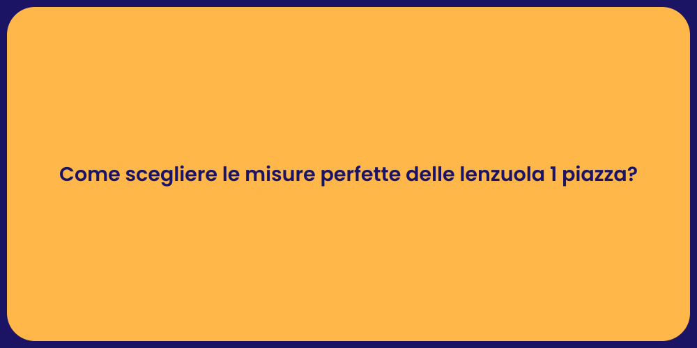 Come scegliere le misure perfette delle lenzuola 1 piazza?
