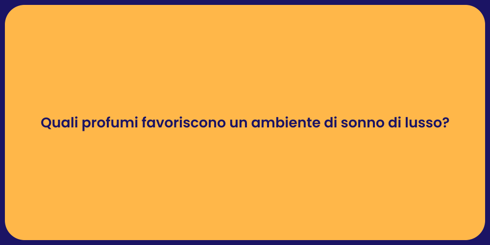 Quali profumi favoriscono un ambiente di sonno di lusso?