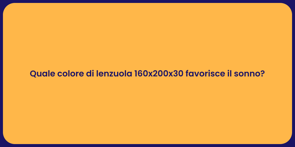 Quale colore di lenzuola 160x200x30 favorisce il sonno?