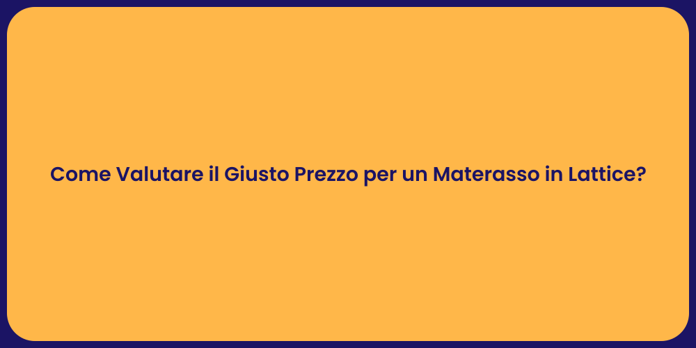 Come Valutare il Giusto Prezzo per un Materasso in Lattice?