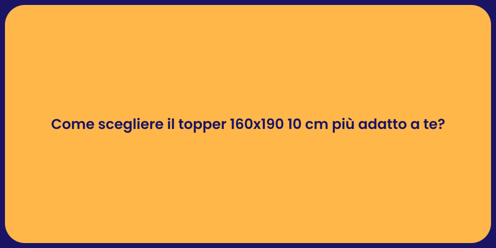 Come scegliere il topper 160x190 10 cm più adatto a te?
