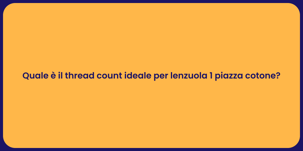Quale è il thread count ideale per lenzuola 1 piazza cotone?