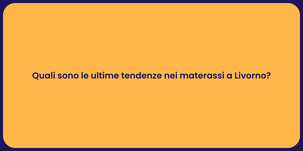 Quali sono le ultime tendenze nei materassi a Livorno?