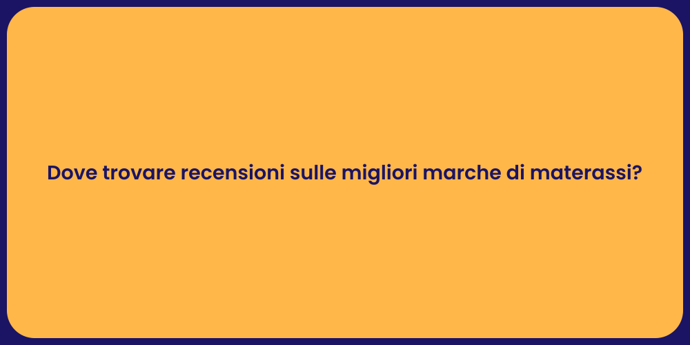 Dove trovare recensioni sulle migliori marche di materassi?