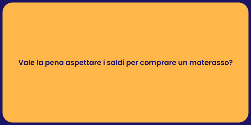 Vale la pena aspettare i saldi per comprare un materasso?