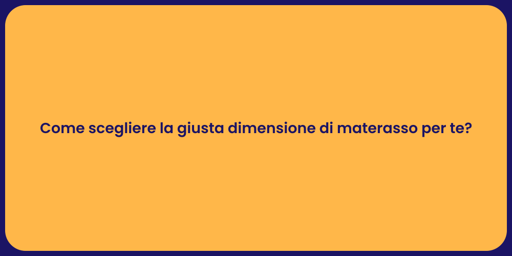 Come scegliere la giusta dimensione di materasso per te?