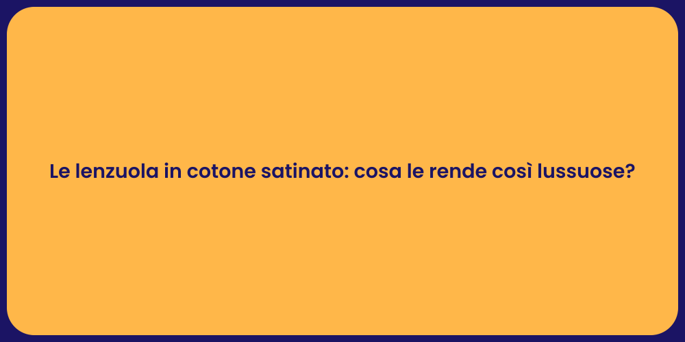 Le lenzuola in cotone satinato: cosa le rende così lussuose?